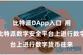 比特派DApp入口  用户不错在比特派数字安全平台上进行数字货币往来